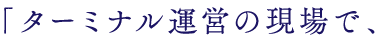 「ターミナル運営の現場で、