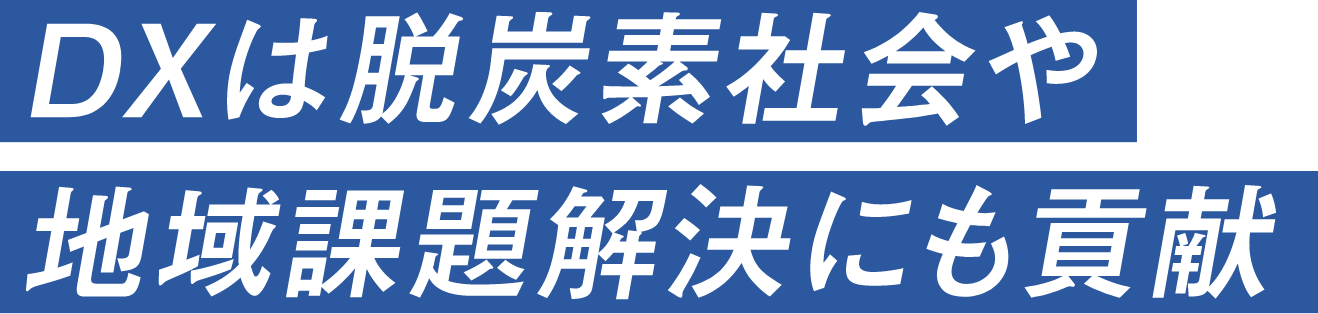 DXは脱炭素社会や地域課題解決にも貢献