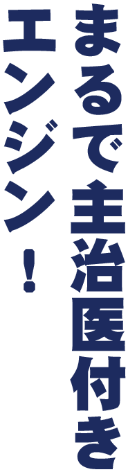 まるで主治医付きエンジン！