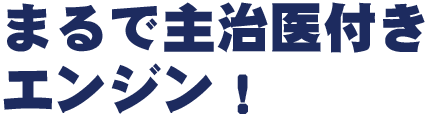 まるで主治医付きエンジン！